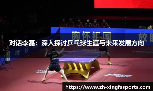 对话李磊：深入探讨乒乓球生涯与未来发展方向